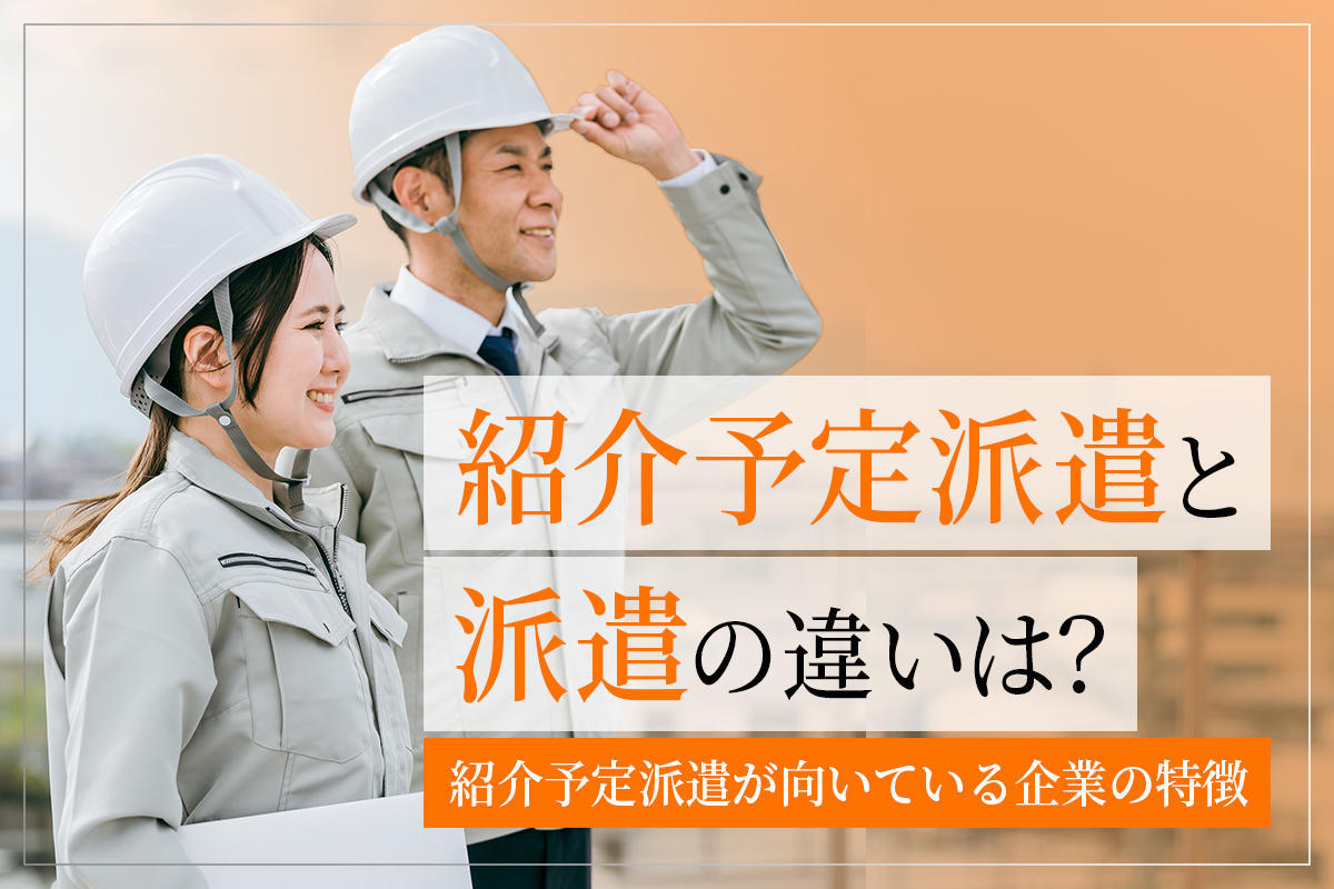 紹介予定派遣と派遣の違いは？紹介予定派遣が向いている企業の特徴