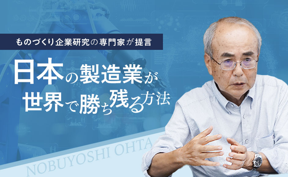 ものづくり企業研究の専門家・太田信義氏が提言！日本の製造業は人的資源を柔軟に活用すれば、創造的な製品がスピーディに生み出せる