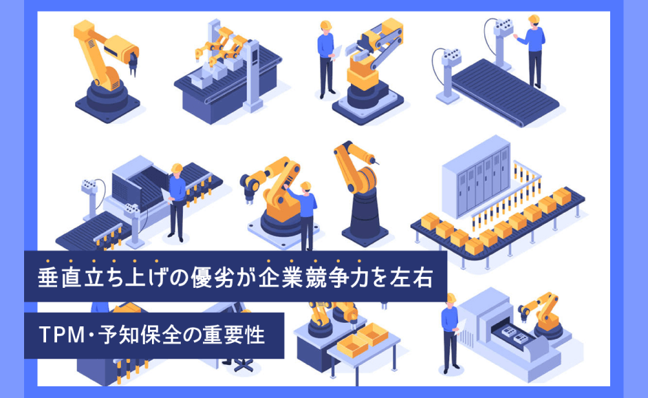 垂直立ち上げの優劣が企業競争力を左右〜TPM・予知保全の工場における重要性