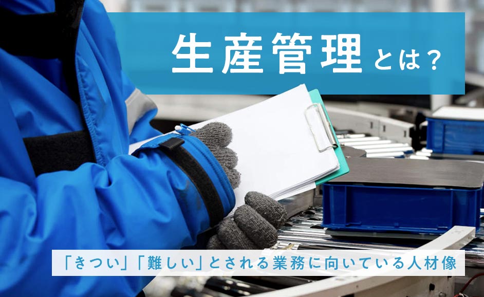 生産管理とは｜「きつい」「つらい」とされる工場業務に向いている人材像