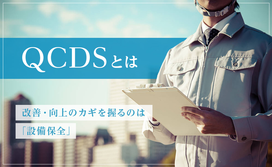 QCDSとは｜改善・向上のカギを握る製造業の「設備保全」