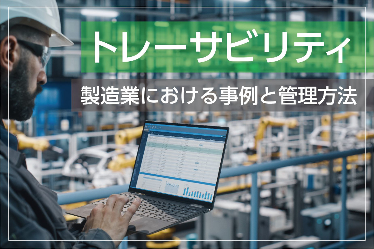 トレーサビリティとは？製造業での意味・使い方・例文・管理方法を解説