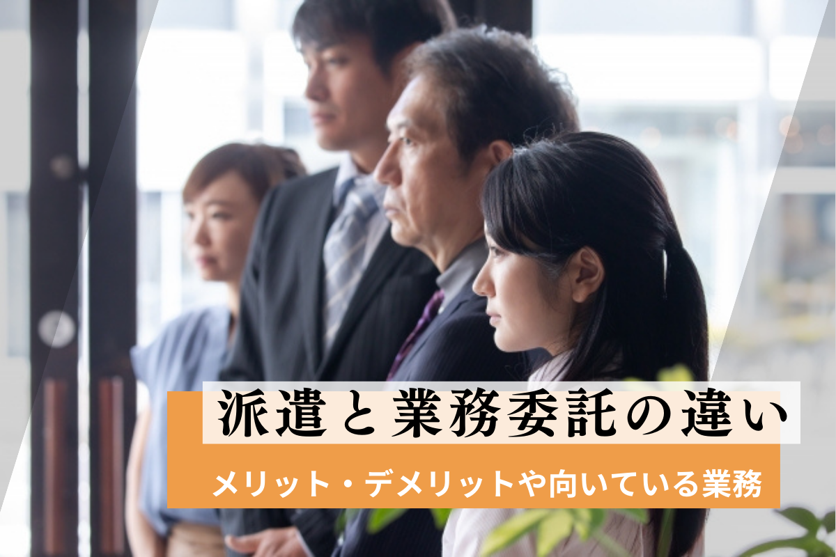 派遣と業務委託の違いとは？メリット・デメリットや向いている業務